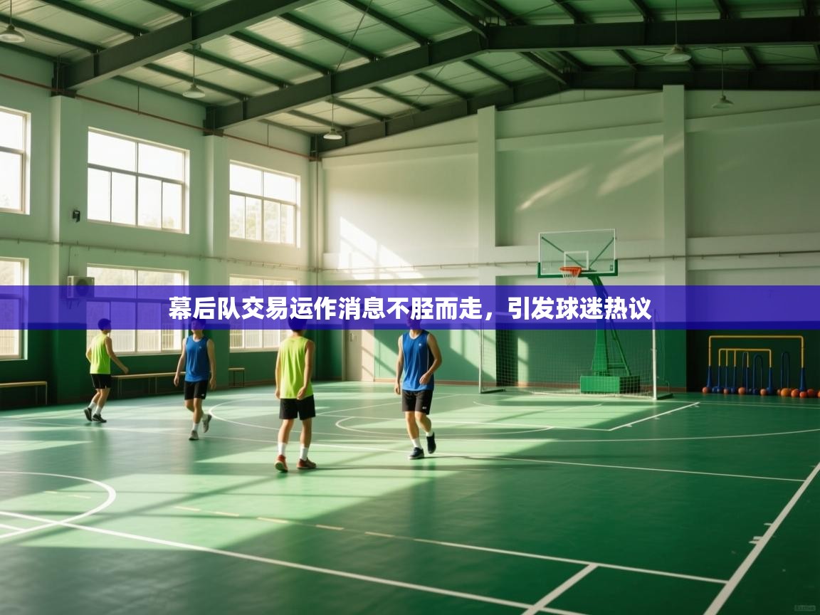 幕后队交易运作消息不胫而走,引发球迷热议 第1张