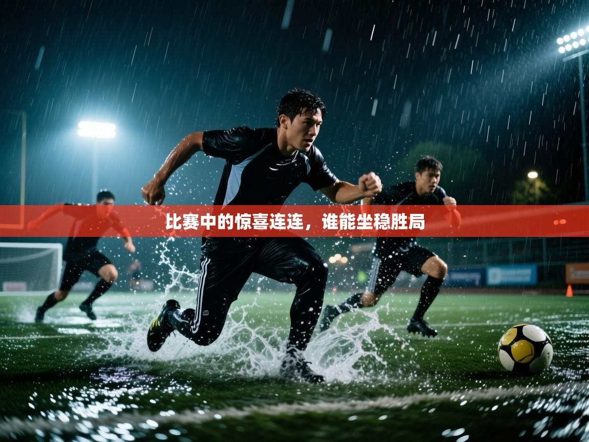 比赛中的惊喜连连,谁能坐稳胜局