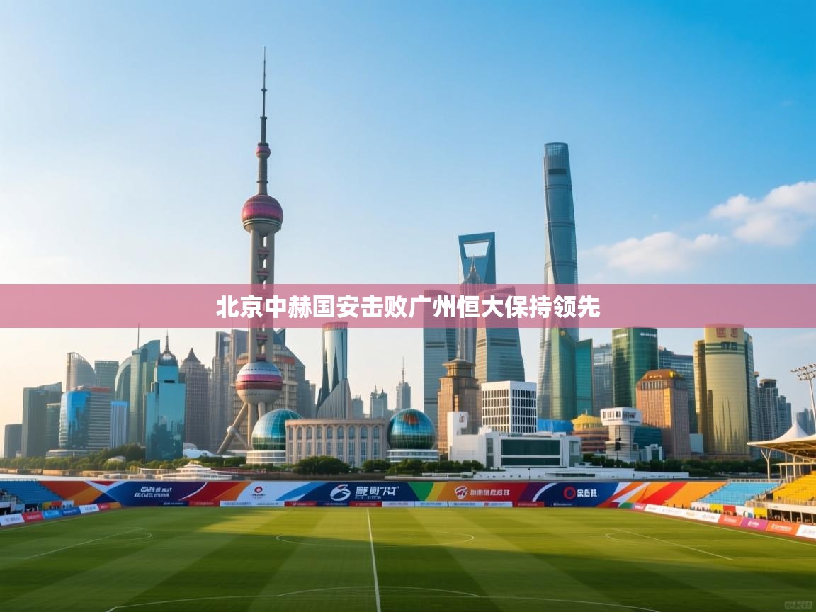 北京中赫国安击败广州恒大保持领先  第2张