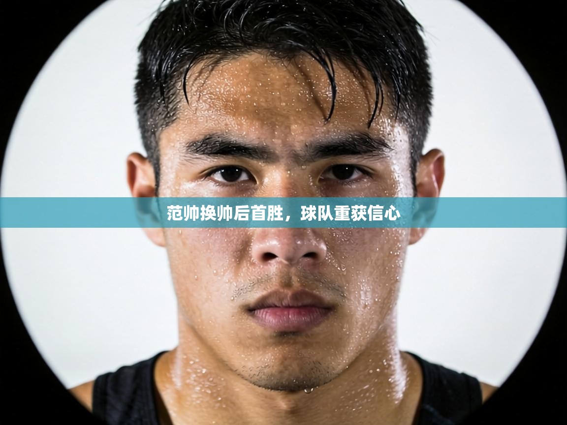 范帅换帅后首胜,球队重获信心 第1张