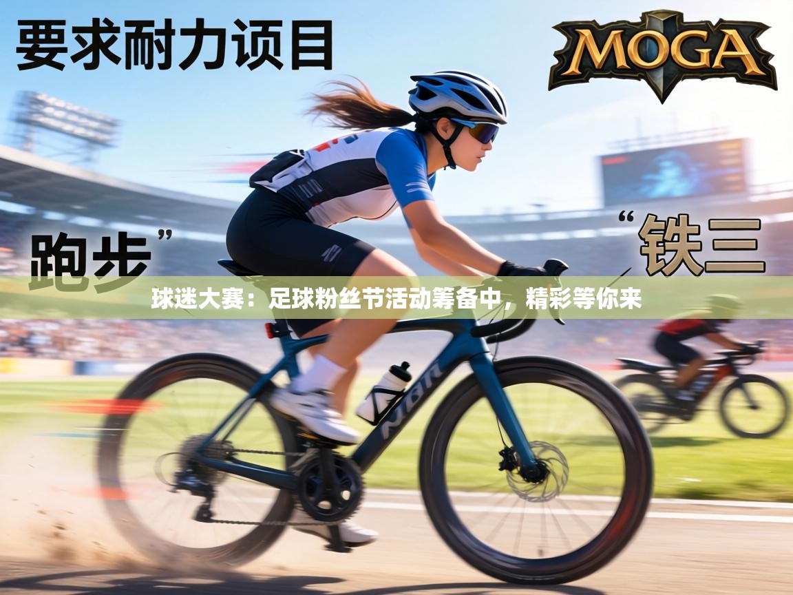 球迷大赛：足球粉丝节活动筹备中，精彩等你来